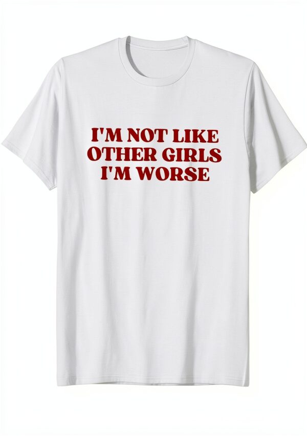 I'm Not Like Other Girls I'm Worse Maglietta Y2k Aesthetic